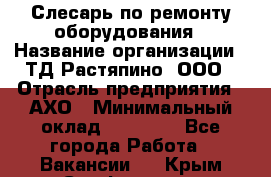 Слесарь по ремонту оборудования › Название организации ­ ТД Растяпино, ООО › Отрасль предприятия ­ АХО › Минимальный оклад ­ 20 000 - Все города Работа » Вакансии   . Крым,Симферополь